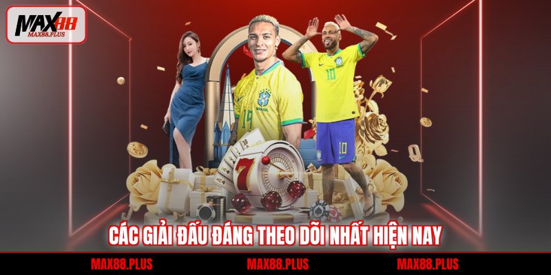 Các giải đấu đáng theo dõi nhất hiện nay