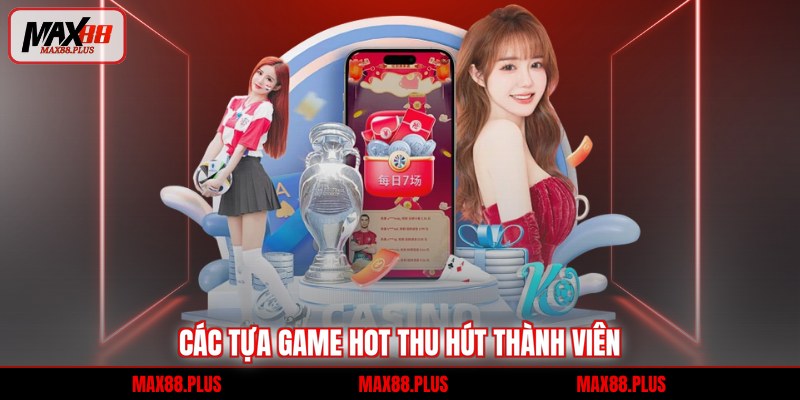 Các tựa game hot thu hút thành viên