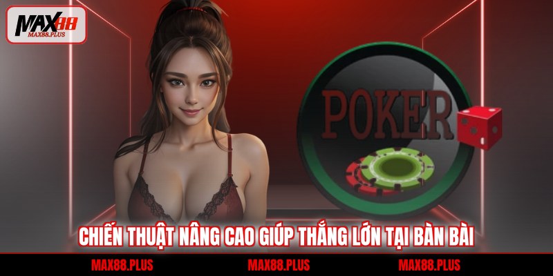 Chiến thuật nâng cao giúp thắng lớn tại bàn bài