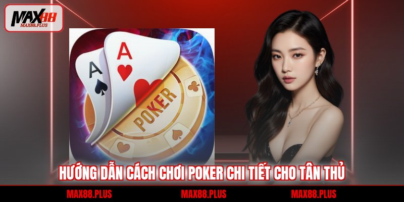 Hướng dẫn cách chơi Poker chi tiết cho tân thủ
