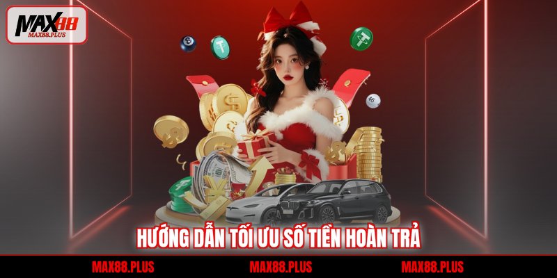 Hướng dẫn tối ưu số tiền hoàn trả