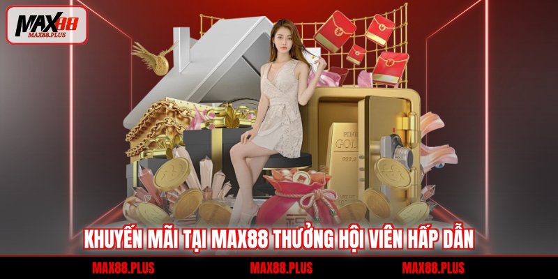 Khuyến mãi tại MAX88 thưởng hội viên hấp dẫn