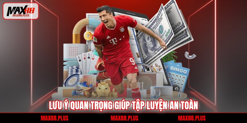 Lưu ý quan trọng giúp tập luyện an toàn