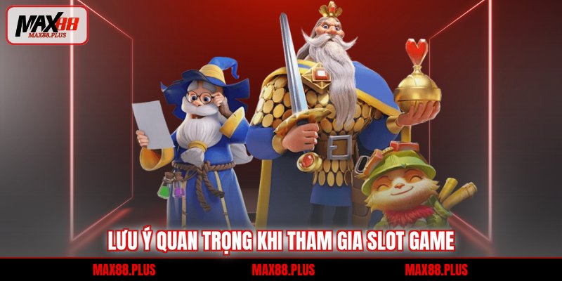 Lưu ý quan trọng khi tham gia slot game