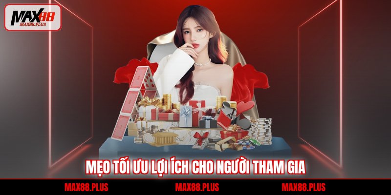 Mẹo tối ưu lợi ích cho người tham gia