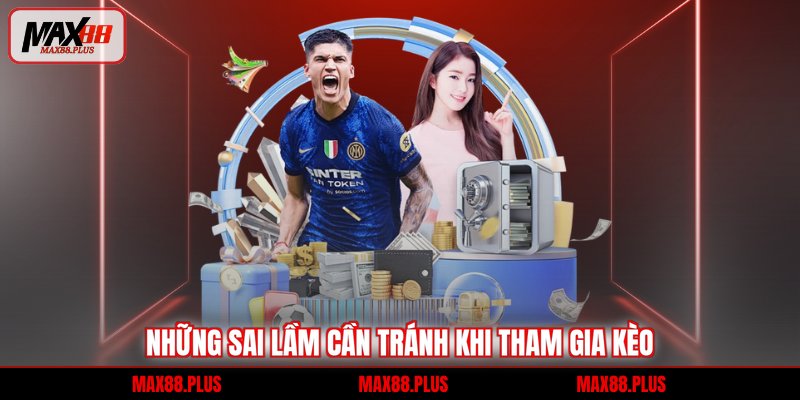 Những sai lầm cần tránh khi tham gia kèo