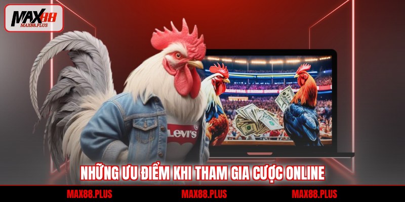 Những ưu điểm khi tham gia cược online