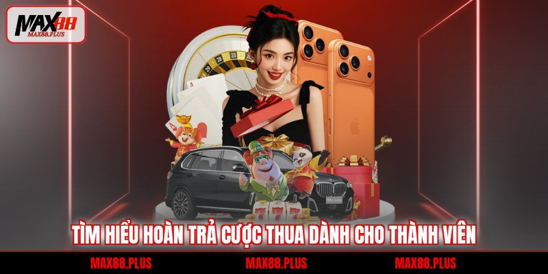 Tìm hiểu hoàn trả cược thua dành cho thành viên