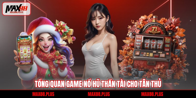 Tổng quan game nổ hũ thần tài cho tân thủ