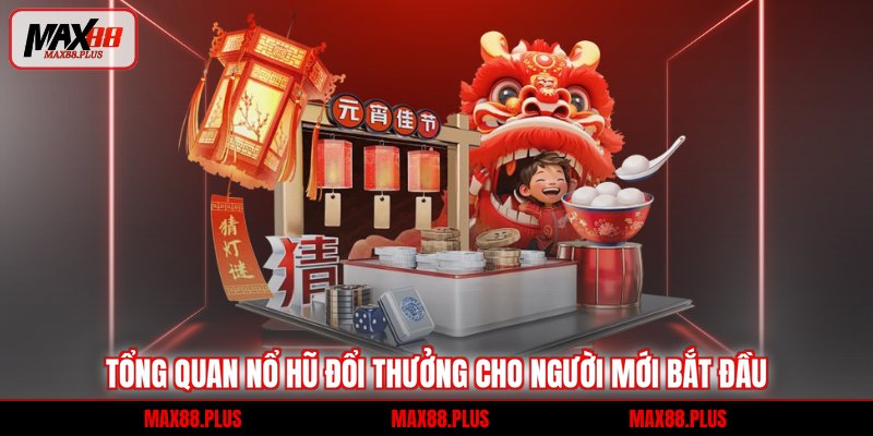 Tổng quan nổ hũ đổi thưởng cho người mới bắt đầu