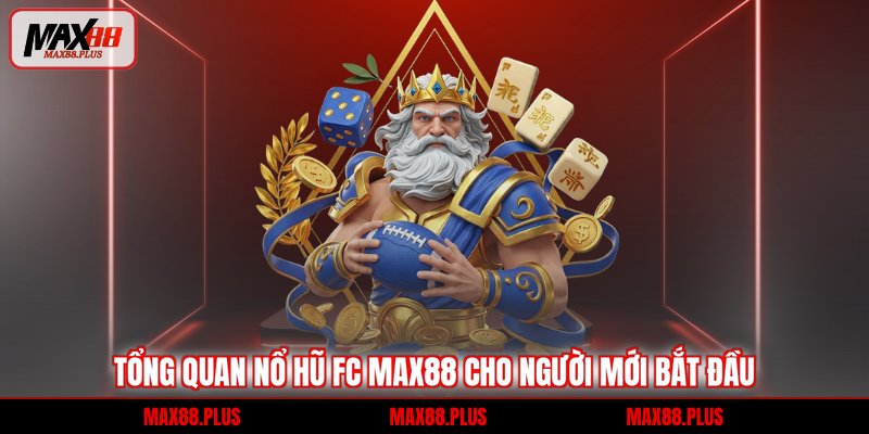 Tổng quan nổ hũ FC Max88 cho người mới bắt đầu